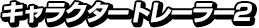 キャラクタートレーラー2