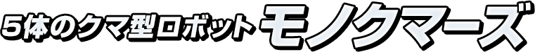 5体のクマ型ロボットモノクマーズ